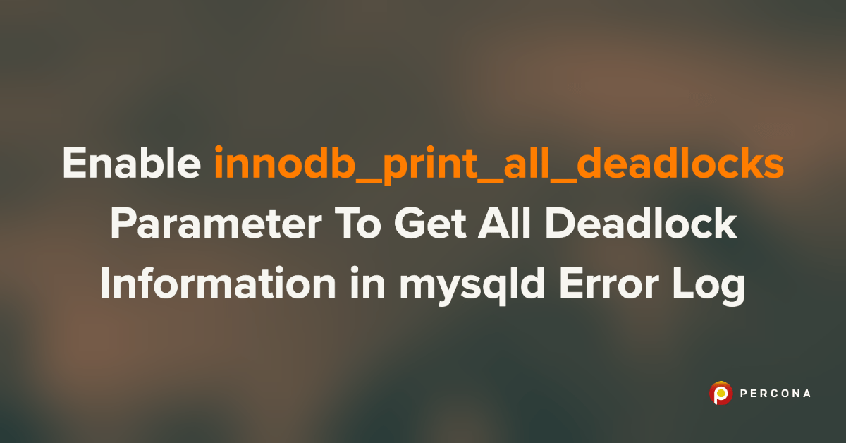 启用innodb_print_all_deadlocks参数获取mysqld Error Log中的所有死锁信息